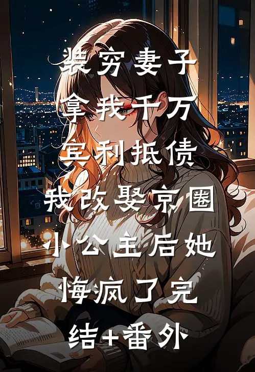装穷妻子拿我千万宾利抵债，我改娶京圈小公主后她悔疯了完结+番外