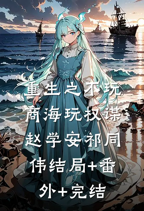 重生之不玩商海玩权谋赵学安祁同伟结局+番外+完结
