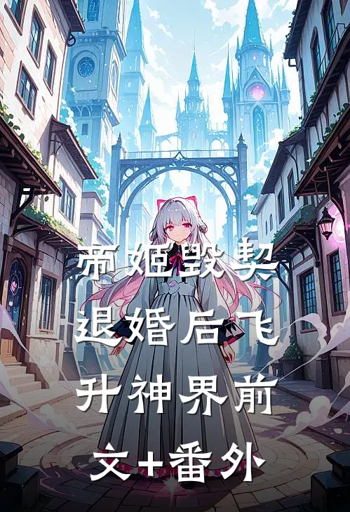 帝姬毁契退婚后飞升神界前文+番外