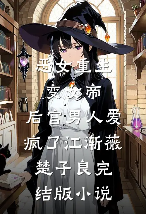 恶女重生变女帝，后宫男人爱疯了江渐薇楚子良完结版小说