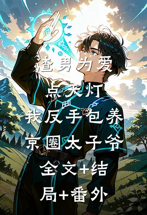 渣男为爱点天灯，我反手包养京圈太子爷全文+结局+番外