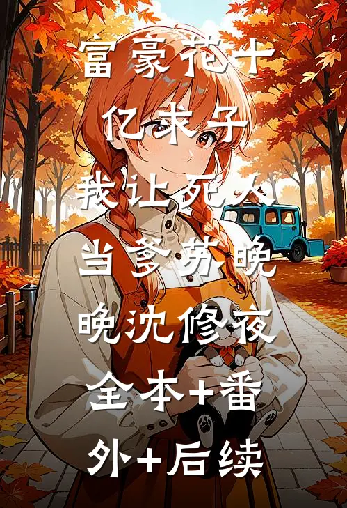 富豪花十亿求子，我让死人当爹苏晚晚沈修夜:全本+番外+后续