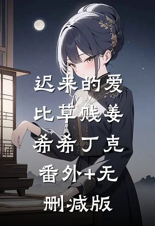 迟来的爱比草贱姜希希丁克:番外+无删减版