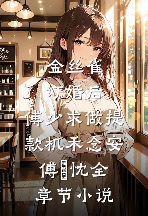 金丝雀订婚后，傅少求做提款机禾念安傅璟忱全章节小说