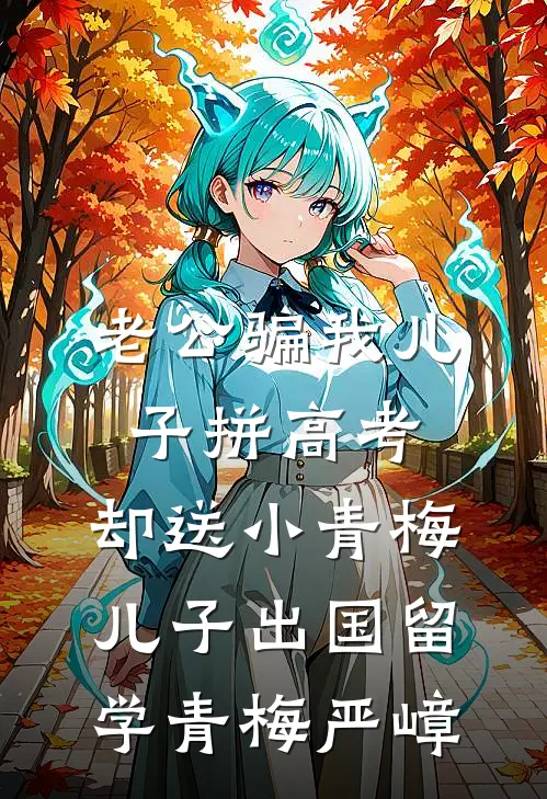 老公骗我儿子拼高考，却送小青梅儿子出国留学青梅严嶂