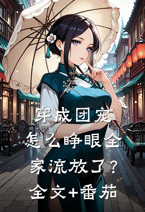 穿成团宠，怎么睁眼全家流放了？全文+番茄