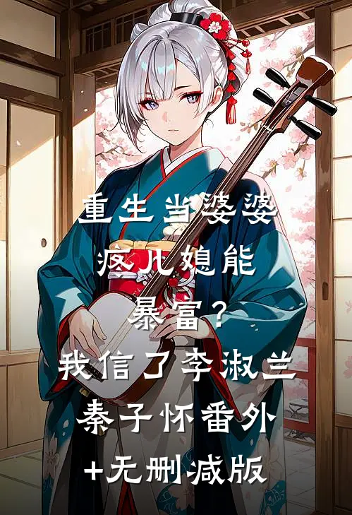 重生当婆婆：疼儿媳能暴富？我信了李淑兰秦子怀番外+无删减版