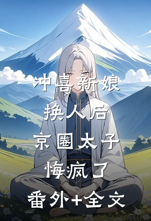 冲喜新娘换人后，京圈太子悔疯了:(番外)+(全文)