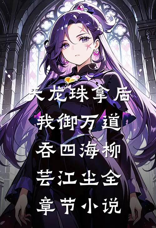天龙珠拿后，我御万道吞四海柳芸江尘全章节小说