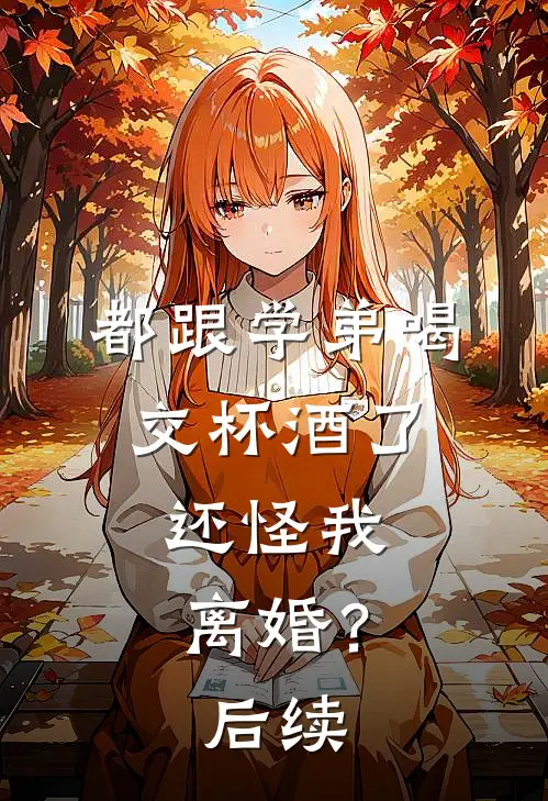 都跟学弟喝交杯酒了，还怪我离婚？后续