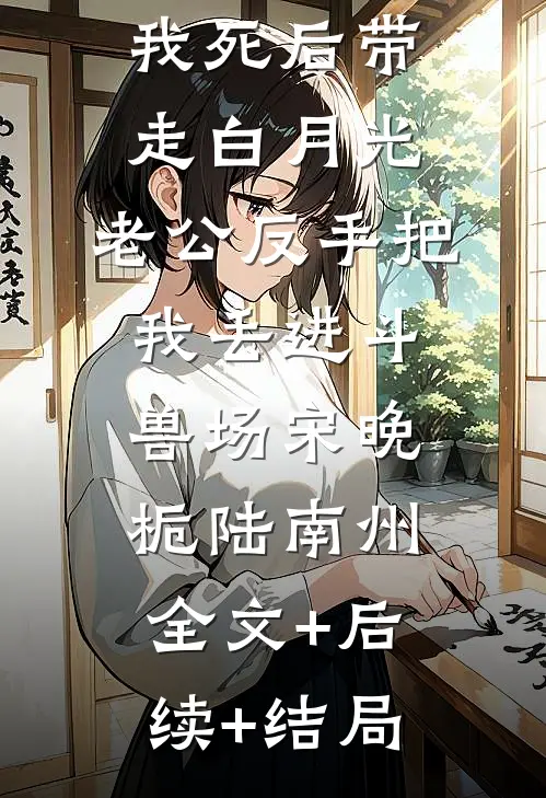 狼人杀游戏我死后带走白月光，老公反手把我丢进斗兽场宋晚栀陆南州全文+后续+结局
