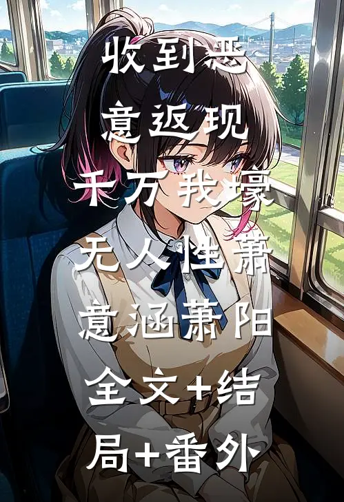 收到恶意返现，千万我壕无人性萧意涵萧阳:全文+结局+番外