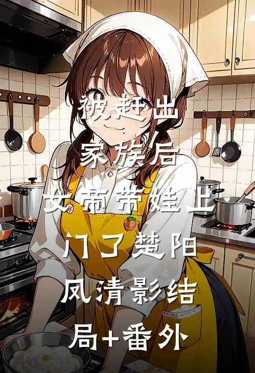 被赶出家族后，女帝带娃上门了楚阳凤清影结局+番外