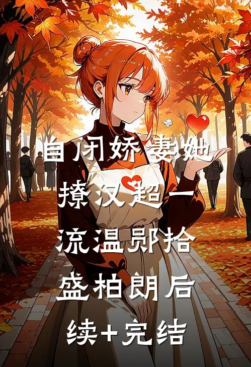 自闭娇妻她撩汉超一流温郧拾盛柏朗后续+完结