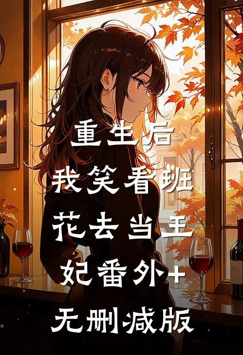 重生后，我笑看班花去当王妃番外+无删减版