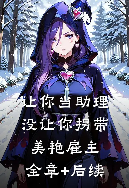 让你当助理，没让你拐带美艳雇主:全章+后续
