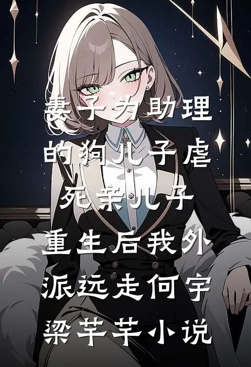 妻子为助理的狗儿子虐死亲儿子，重生后我外派远走何宇梁芊芊小说
