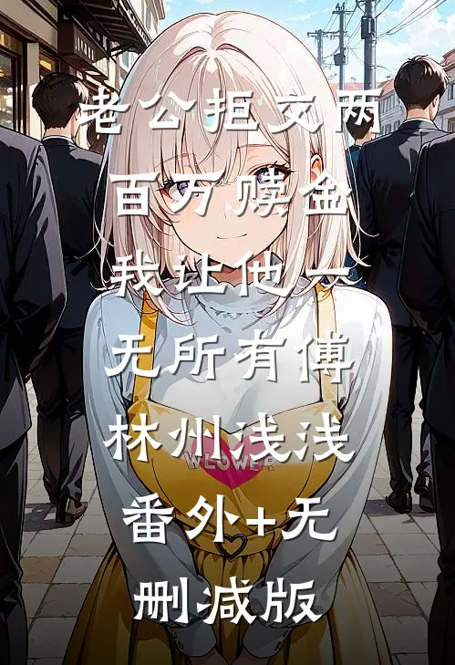 老公拒交两百万赎金，我让他一无所有傅林州浅浅:番外+无删减版