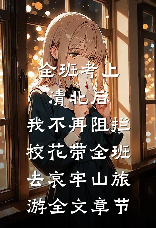 全班考上清北后，我不再阻拦校花带全班去哀牢山旅游全文章节