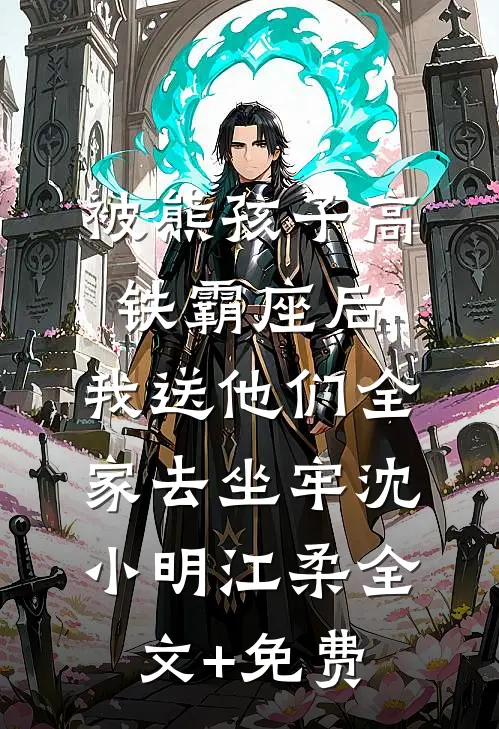 被熊孩子高铁霸座后，我送他们全家去坐牢沈小明江柔全文+免费