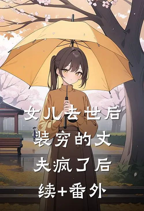 女儿去世后，装穷的丈夫疯了后续+番外