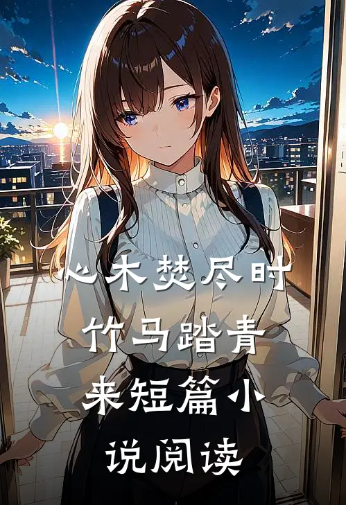 心木焚尽时，竹马踏青来短篇小说阅读