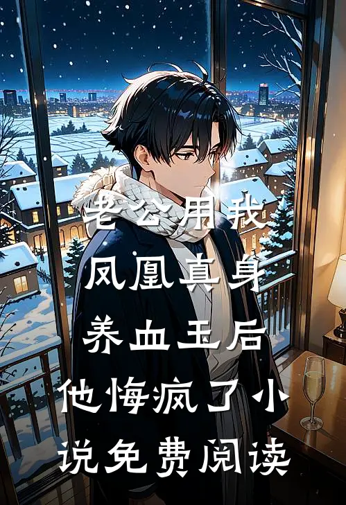 老公用我凤凰真身养血玉后，他悔疯了小说免费阅读