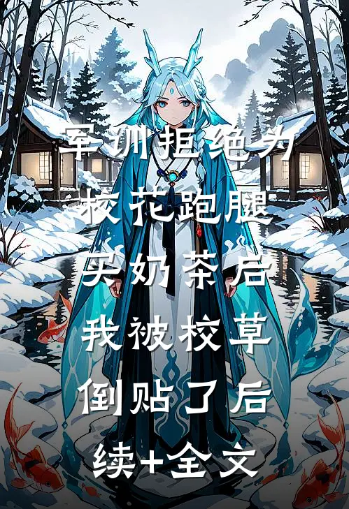 军训拒绝为校花跑腿买奶茶后，我被校草倒贴了后续+全文
