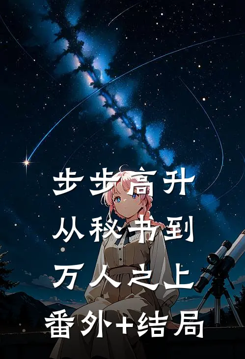 步步高升：从秘书到万人之上:(番外)+(结局)
