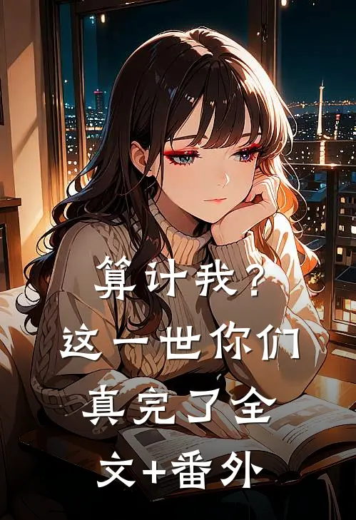 算计我？这一世你们真完了全文+番外