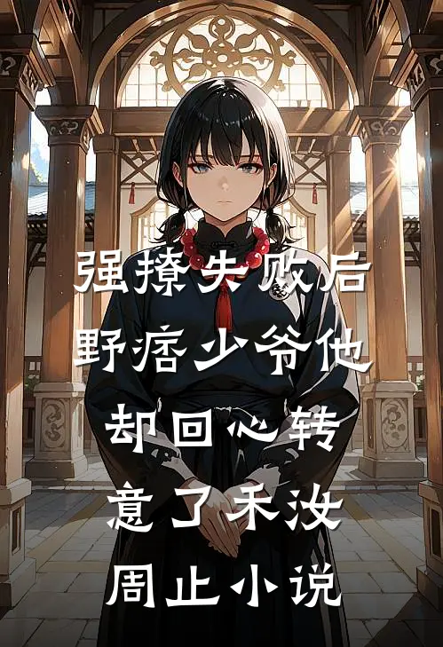 强撩失败后，野痞少爷他却回心转意了禾汝周止小说