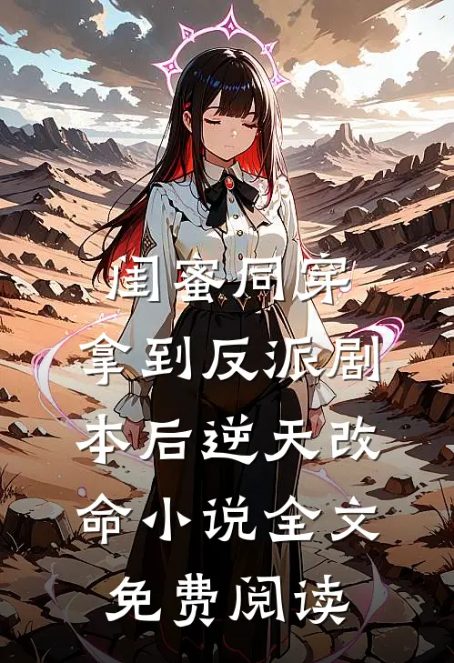 闺蜜同穿，拿到反派剧本后逆天改命小说全文免费阅读
