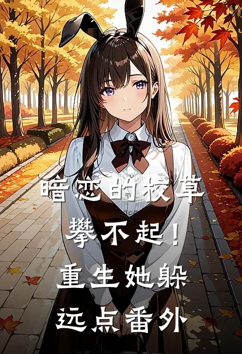 暗恋的校草攀不起！重生她躲远点番外