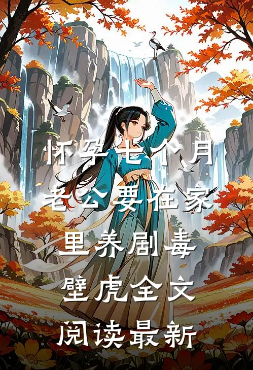 怀孕七个月，老公要在家里养剧毒壁虎全文阅读最新
