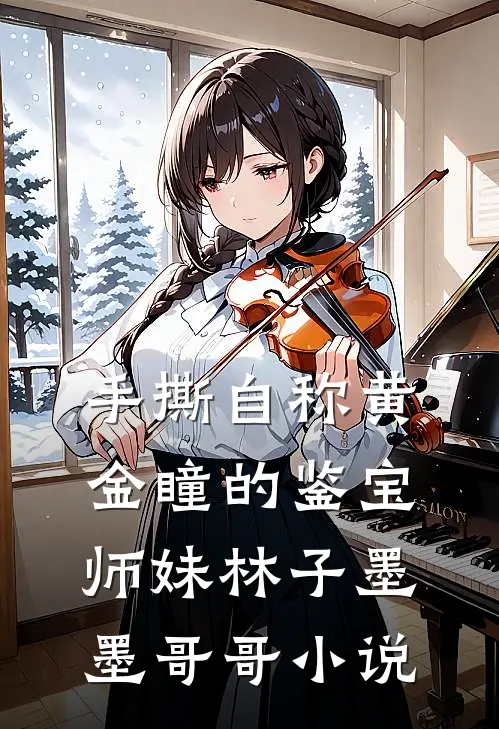 手撕自称“黄金瞳”的鉴宝师妹林子墨墨哥哥小说