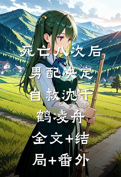 死亡八次后，男配决定自救沈千鹤凌舟:全文+结局+番外