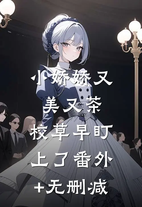 小娇娇又美又茶，校草早盯上了番外+无删减