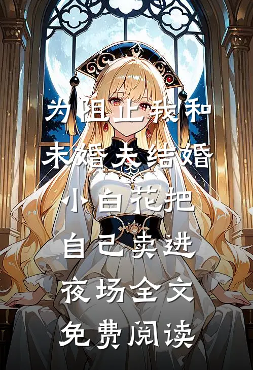 为阻止我和未婚夫结婚，小白花把自己卖进夜场全文免费阅读