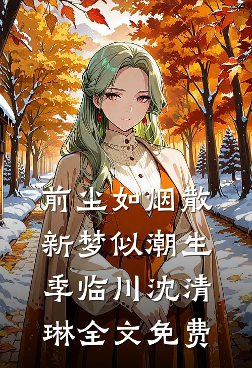 前尘如烟散，新梦似潮生季临川沈清琳全文免费
