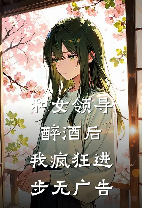 和女领导醉酒后，我疯狂进步无广告