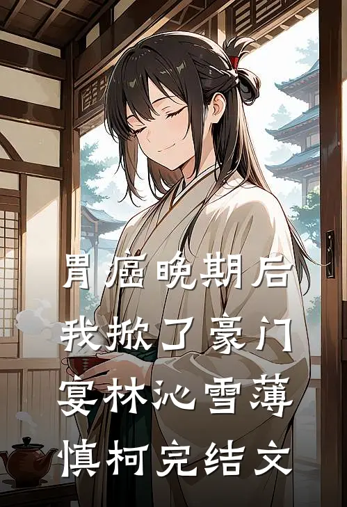 胃癌晚期后，我掀了豪门宴林沁雪薄慎柯完结文