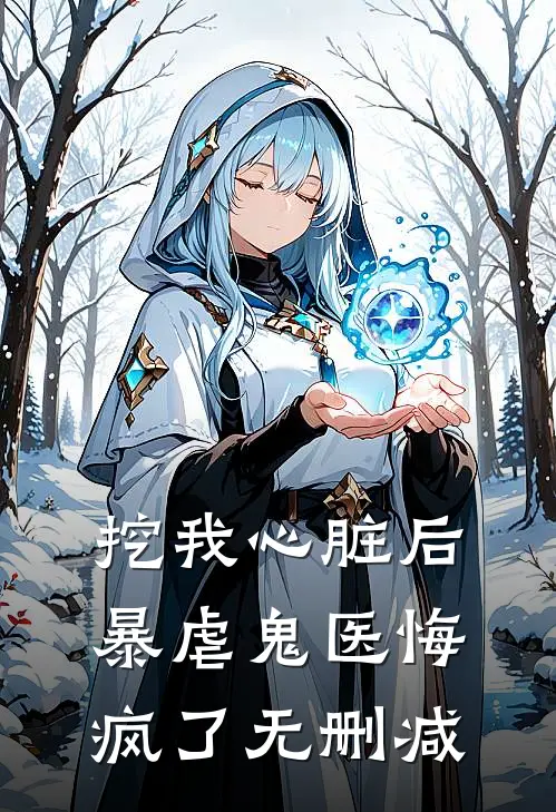 挖我心脏后，暴虐鬼医悔疯了无删减