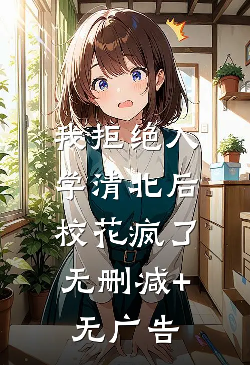 我拒绝入学清北后，校花疯了无删减+无广告