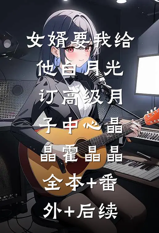 女婿要我给他白月光订高级月子中心晶晶霍晶晶:全本+番外+后续