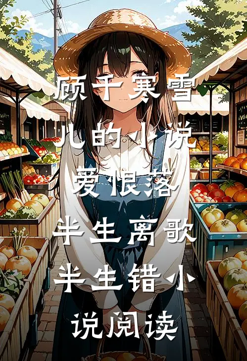 顾千寒雪儿的小说爱恨落，半生离歌半生错小说阅读