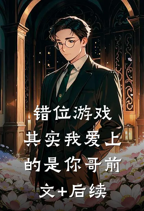 错位游戏，其实我爱上的是你哥前文+后续