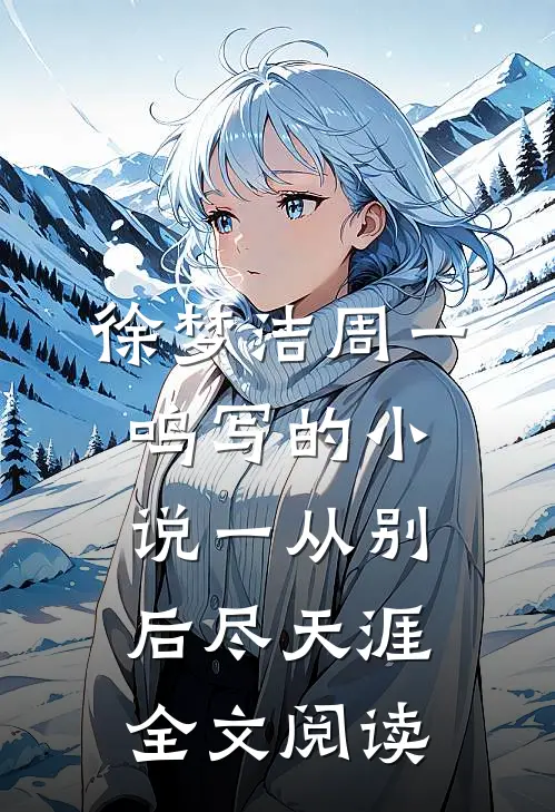 徐梦洁周一鸣写的小说一从别后尽天涯全文阅读