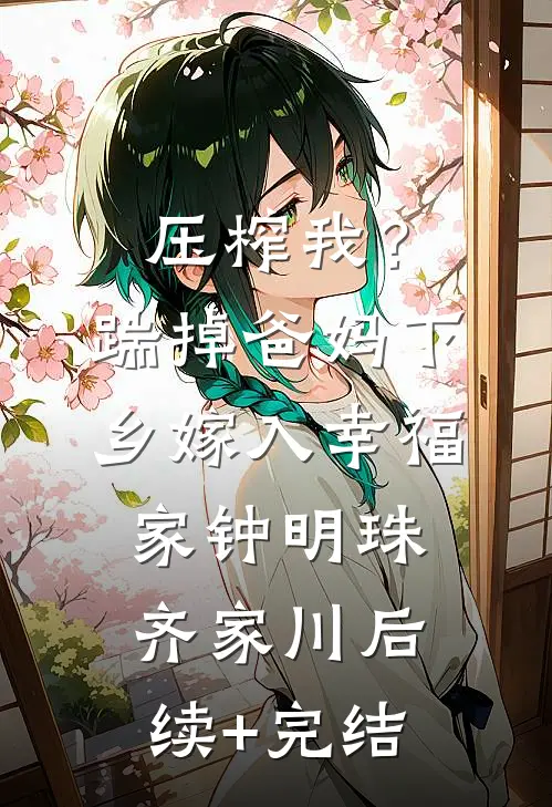 压榨我？踹掉爸妈下乡嫁入幸福家钟明珠齐家川后续+完结