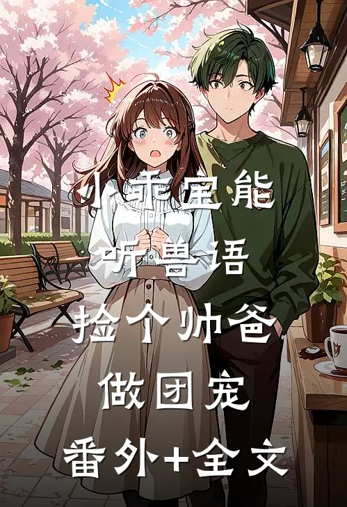 小乖宝能听兽语，捡个帅爸做团宠:(番外)+(全文)