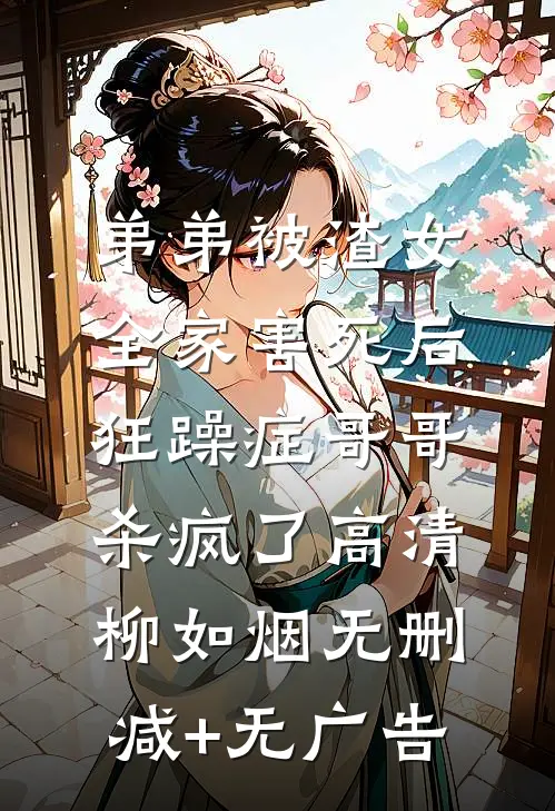 弟弟被渣女全家害死后，狂躁症哥哥杀疯了高清柳如烟无删减+无广告